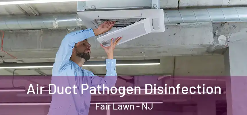  Air Duct Pathogen Disinfection Fair Lawn - NJ