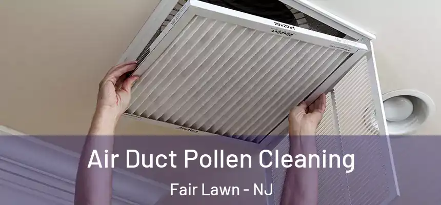  Air Duct Pollen Cleaning Fair Lawn - NJ