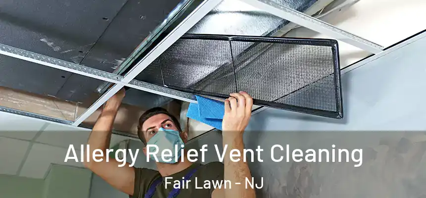  Allergy Relief Vent Cleaning Fair Lawn - NJ