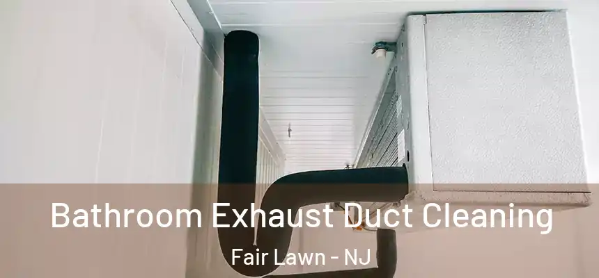  Bathroom Exhaust Duct Cleaning Fair Lawn - NJ