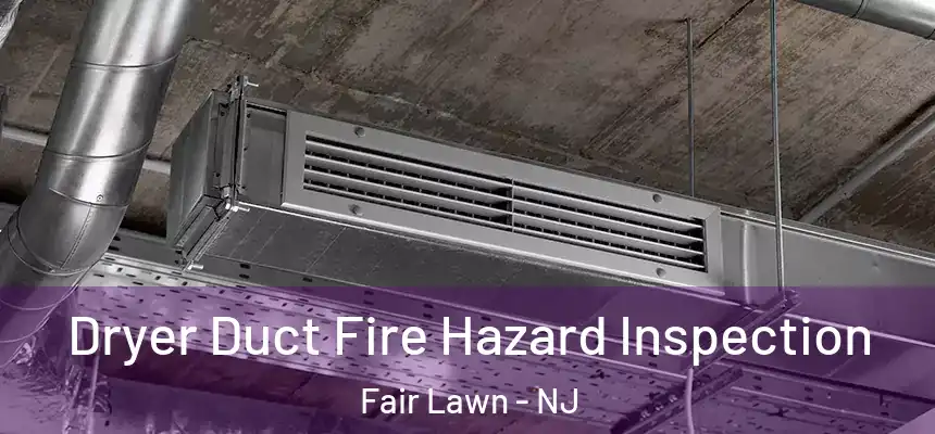  Dryer Duct Fire Hazard Inspection Fair Lawn - NJ