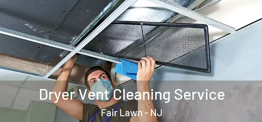  Dryer Vent Cleaning Service Fair Lawn - NJ