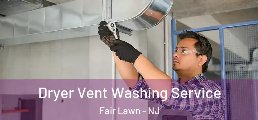  Dryer Vent Washing Service Fair Lawn - NJ