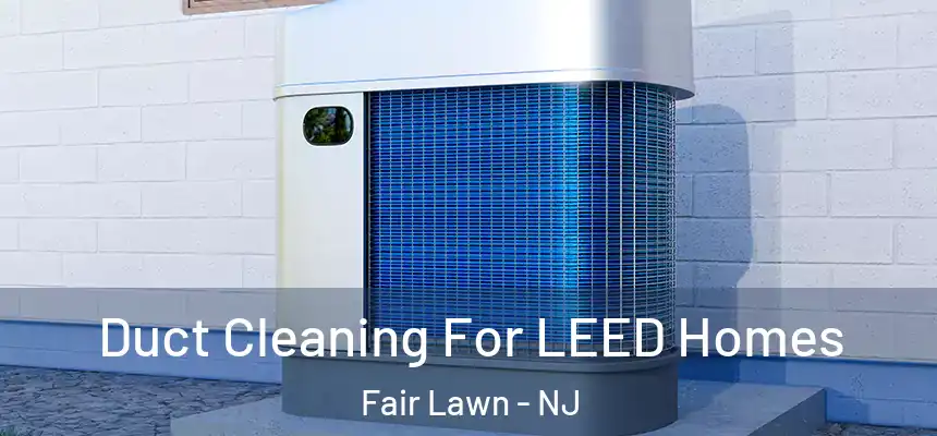  Duct Cleaning For LEED Homes Fair Lawn - NJ