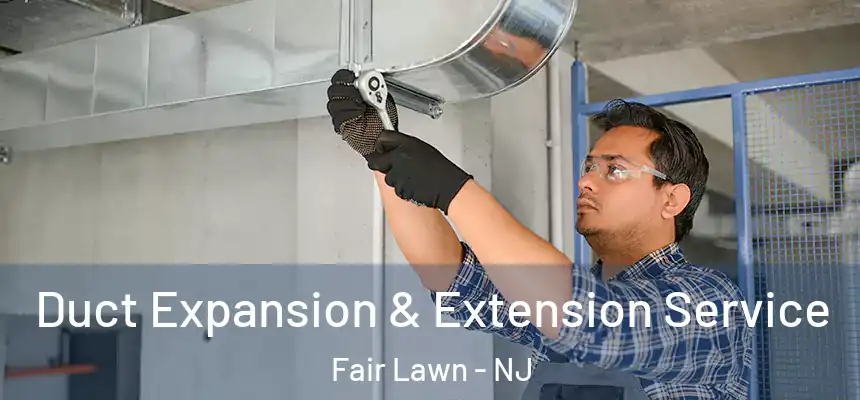  Duct Expansion & Extension Service Fair Lawn - NJ