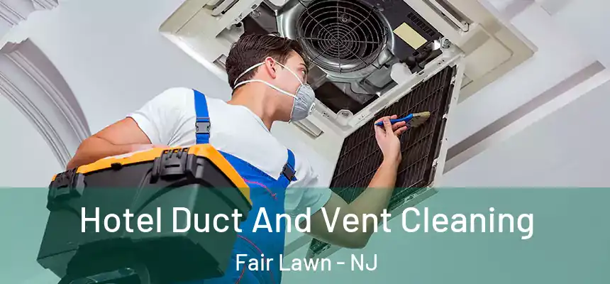  Hotel Duct And Vent Cleaning Fair Lawn - NJ
