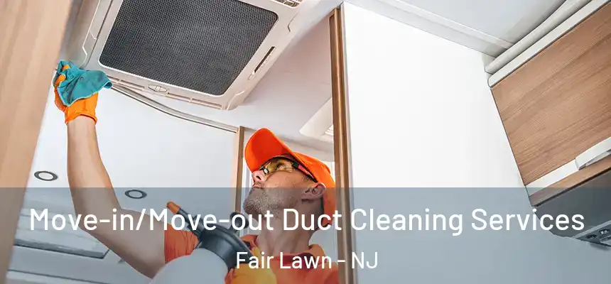  Move-in/Move-out Duct Cleaning Services Fair Lawn - NJ