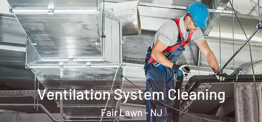  Ventilation System Cleaning Fair Lawn - NJ